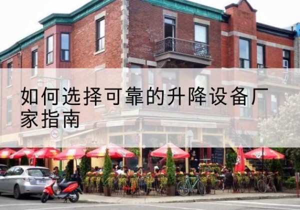 南芬电动升降机厂家-如何选择可靠的升降设备厂家指南